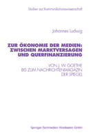 Zur Okonomie Der Medien: Zwischen Marktversagen Und Querfinanzierung: Von J. W. Goethe Bis Zum Nachrichtenmagazin Der Spiegel 3531131591 Book Cover