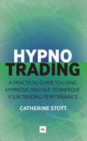 Hypnotrading: A Practical Guide to Using Hypnosis and Nlp to Improve Your Trading Performance 0857195034 Book Cover