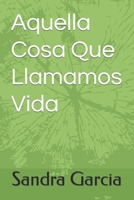 Aquella Cosa Que Llamamos Vida B0C1JDKQDD Book Cover