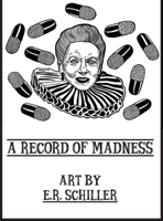 A Record of Madness: Art by E.R. Schiller 0578616548 Book Cover