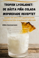 Tropisk Lycklighet: de Bästa Piña Colada Inspirerade Receptet 1835317499 Book Cover
