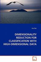 DIMENSIONALITY REDUCTION FOR CLASSIFICATION WITH HIGH-DIMENSIONAL DATA 3639288688 Book Cover