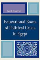 Educational Roots of Political Crisis in Egypt 0739118986 Book Cover