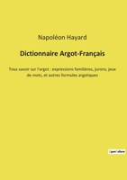 Dictionnaire Argot-Français: Tous savoir sur l'argot: expressions familières, jurons, jeux de mots, et autres formules argotiques 2385087286 Book Cover