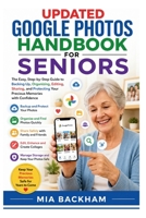 Updated Google Photos Handbook for Seniors: A Step-by-Step Guide to Backing Up, Organizing Albums, Sharing Pictures, Editing Images, Managing Storage, ... Memories (REVISED AND UPDATED GUIDES) B0H7WHHHLV Book Cover