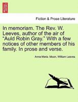 In Memoriam: The Rev. W. Leeves, Author of the Air of Auld Robin Gray: With a Few Notices of Other Members of His Family 1241102929 Book Cover