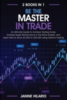 Be the Master in Trade: An ultimate guide to achieve trading goals, achieve super performance in the stock market, and learn how to grow $2,500 to $25,000 using Options Trading B08R8ZDBJD Book Cover