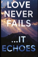 Love Never Fails...It Echoes: WHAT 1 CORINTHIANS 13 REALLY MEANS WHEN SOMEONE YOU LOVE DIES B0GJ4NMK3J Book Cover