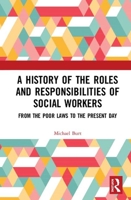A History of the Roles and Responsibilities of Social Workers: From the Poor Laws to the Present Day 0367264706 Book Cover