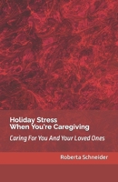 Holiday Stress When You're Caregiving: Caring For You And Your Loved Ones B09L4SSZFR Book Cover
