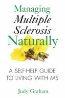 Managing Multiple Sclerosis Naturally: A Self-help Guide to Living with MS 1594772908 Book Cover
