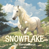 Snowflake, The Heroic Horse: Moral Story Books for Kids Ages 4-8 B0C8R5XQ1H Book Cover