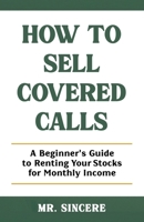 How to Sell Covered Calls: A Beginner's Guide to Renting Your Stocks for Monthly Income B0F8VQJYHD Book Cover