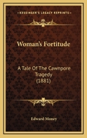 Woman's Fortitude: A Tale Of The Cawnpore Tragedy 116516339X Book Cover