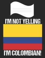 I'm Not Yelling I'm Colombian: Notebook (Journal, Diary) For Colombians 60 Sheets - 120 Lined Pages 1698934459 Book Cover