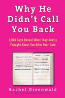 Why He Didn't Call You Back: 1,000 Guys Reveal What They Really Thought About You After the First Date 0307406539 Book Cover