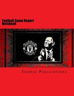Football Game Report Notebook: Sir Alex Ferguson Theme 1981486348 Book Cover