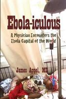 Ebola-Iculous: A Physician Encounters the Ebola Capital of the World 1502700344 Book Cover
