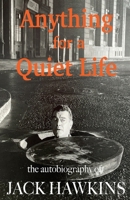 Anything For A Quiet Life: The autobiography of Jack Hawkins 1917778759 Book Cover