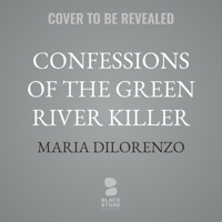 Confessions of the Green River Killer: A True Story of Manipulation, Madness, and a Search for Justice B0H93M4G47 Book Cover
