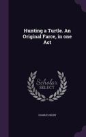 Hunting a Turtle. an Original Farce, in One Act 1359521844 Book Cover