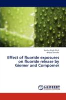 Effect of fluoride exposures on fluoride release by Giomer and Compomer 3845401583 Book Cover