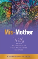 Mis-Mother: Truths About Motherhood Your Mom Never Revealed 1662926065 Book Cover