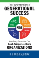 PIES - the Four Dimensions of GENERATIONAL SUCCESS : How Every Generation Can Lead, Prosper, and Grow ORGANIZATIONS 1893308189 Book Cover
