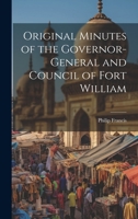 Original Minutes of the Governor-General and Council of Fort William 1022179667 Book Cover