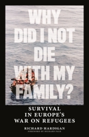 Why Did I Not Die with My Family?: Survival in Europe's War on Refugees 1685901816 Book Cover