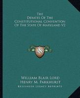 The Debates Of The Constitutional Convention Of The State Of Maryland V2 1163130621 Book Cover