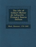 The Life of Gilbert Motier de Lafayette ... from Numerous and Authentick Sources 1177954893 Book Cover