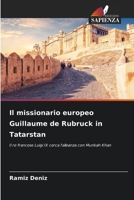 Il missionario europeo Guillaume de Rubruck in Tatarstan: Il re francese Luigi IX cerca l'alleanza con Munkah Khan 6206331504 Book Cover
