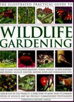 The Illustrated Practical Guide to Wildlife Gardening: How To Make Wildflower Meadows, Ponds, Hedges, Flower Borders, Bird Feeders, Wildlife Shelters, Nesting Boxes And Hibernation Sites 1846811481 Book Cover