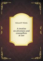 Treatise on Attorneys and Counsellors at Law: Comprising the Rules and Legal Principles Applicable to the Vocation of the Lawyer, and Those Governing the Relation of Attorney and Client 551859416X Book Cover