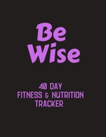 Be Wise - 40 day fitness & nutrition tracker: Track your fitness and nutrition with mandala coloring pages, hydration tracker, record weight training and emotions 1695696646 Book Cover