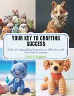 Your Key to Crafting Success: With 50 Unparalleled Patterns for Effortless and Adorable Creations B0CPPSH1S8 Book Cover