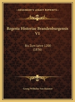 Regesta Historiae Brandenburgensis V1: Bis Zum Jahre 1200 (1836) 1160244588 Book Cover