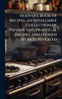 Hoover's Book of Recipes, an Invaluable Collection of Private and Practical Recipes, and Hidden Secrets Revealed 1023971534 Book Cover