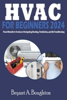 HVAC for Beginners 2024: From Warmth to Coolness: Navigating Heating, Ventilation, and Air Conditioning 1961808129 Book Cover