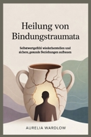 Heilung von Bindungstraumata: Selbstwertgefühl wiederherstellen und sichere, gesunde Beziehungen aufbauen (German Edition) B0GCDB383R Book Cover