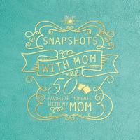 Snapshots with Mom: 50 Favorite Moments with My Mom 1462119913 Book Cover