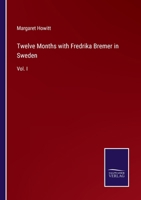 Twelve Months with Fredrika Bremer in Sweden, Volume I 0469621923 Book Cover