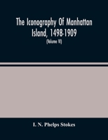 The Iconography Of Manhattan Island, 1498-1909: Compiled From Original Sources And Illustrated By Photo-Intaglio Reproductions Of Important Maps, ... In Public And Private Collections 9354485812 Book Cover