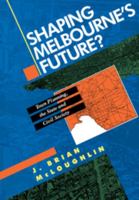 Shaping Melbourne's Future?: Town Planning, the State and Civil Society 0521439744 Book Cover