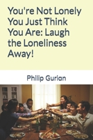 You're Not Lonely You Just Think You Are: Laugh the Loneliness Away! B0GT9BM1CP Book Cover