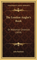 The London Angler's Book, Or, Waltonian Chronicle 0548314691 Book Cover