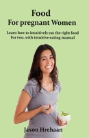 Food For Pregnant Women: Learn how to intuitively eat the right food For two, with intuitive eating manual B08DPX6K7C Book Cover