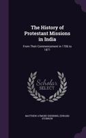 The History of Protestant Missions in India: From Their Commencement in 1706 to 1871 1533274118 Book Cover