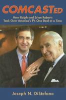 Comcasted: How Ralph And Brian Roberts Took Over America's Tv, One Deal At A Time 0940159821 Book Cover